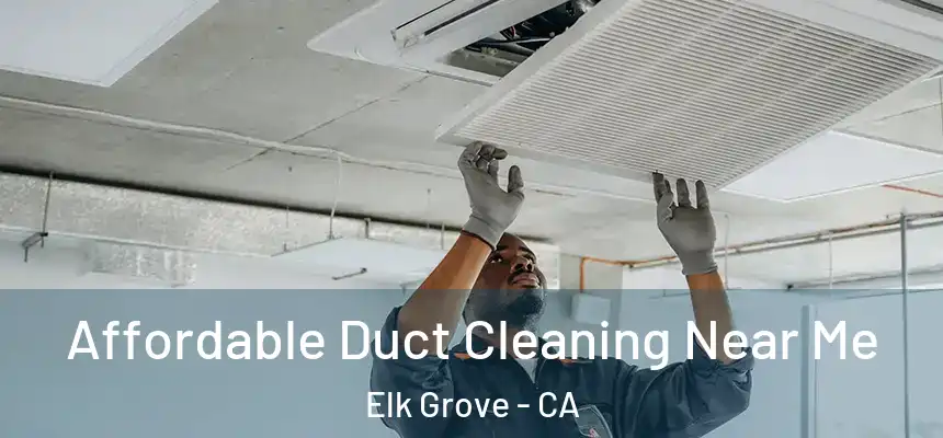 Affordable Duct Cleaning Near Me Elk Grove - CA