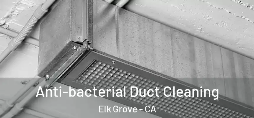 Anti-bacterial Duct Cleaning Elk Grove - CA