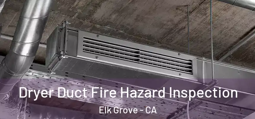 Dryer Duct Fire Hazard Inspection Elk Grove - CA
