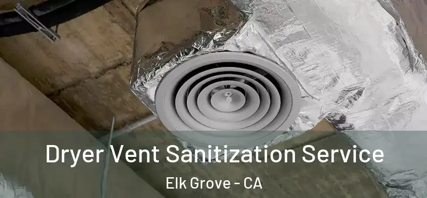 Dryer Vent Sanitization Service Elk Grove - CA