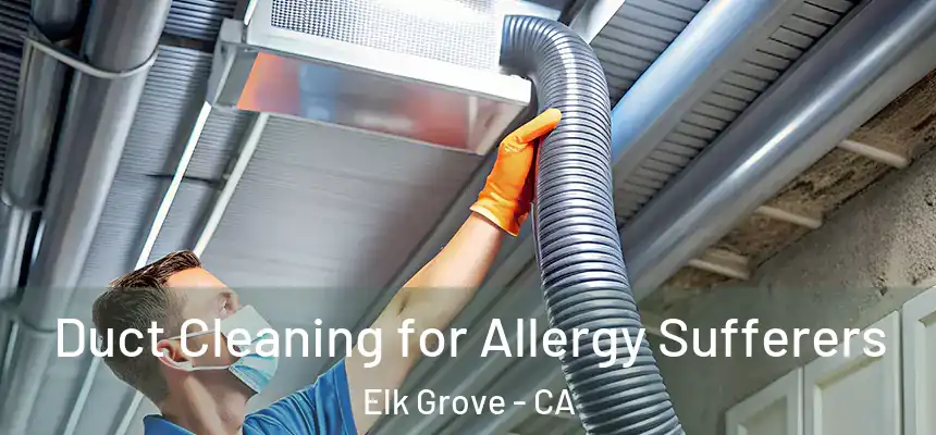  Duct Cleaning for Allergy Sufferers Elk Grove - CA