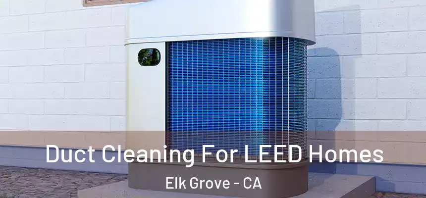  Duct Cleaning For LEED Homes Elk Grove - CA
