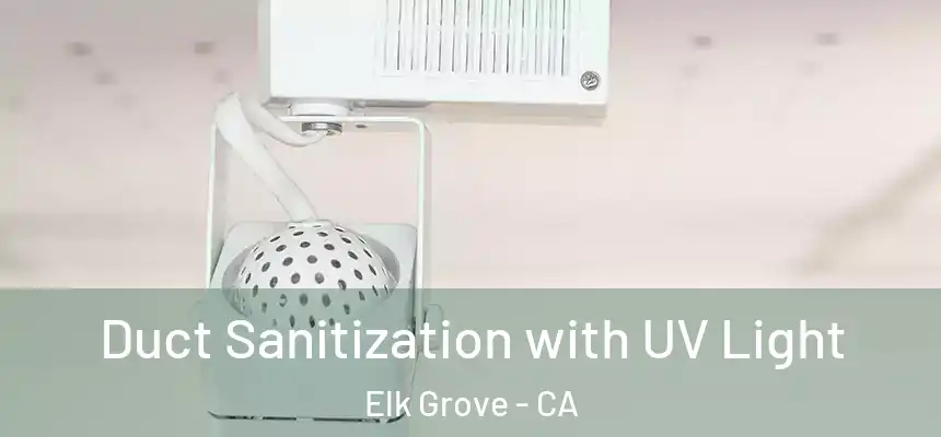 Duct Sanitization with UV Light Elk Grove - CA