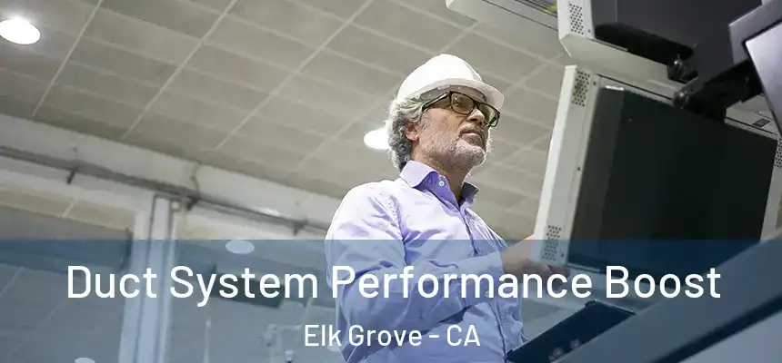 Duct System Performance Boost Elk Grove - CA
