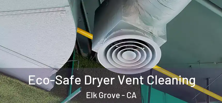 Eco-Safe Dryer Vent Cleaning Elk Grove - CA