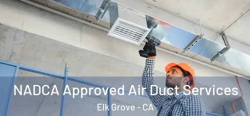 NADCA Approved Air Duct Services Elk Grove - CA