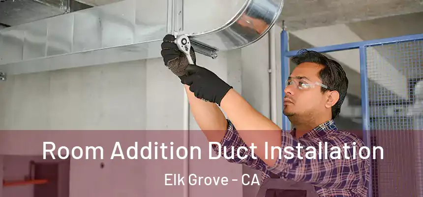  Room Addition Duct Installation Elk Grove - CA
