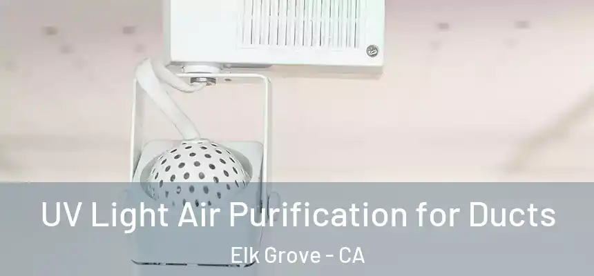  UV Light Air Purification for Ducts Elk Grove - CA