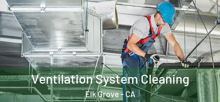  Ventilation System Cleaning Elk Grove - CA